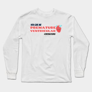 You give me premature ventricular contractions Long Sleeve T-Shirt